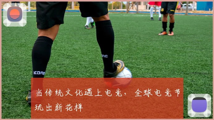 当传统文化遇上电竞，全球电竞节玩出新花样