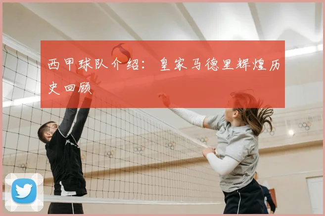 西甲球队介绍：皇家马德里辉煌历史回顾