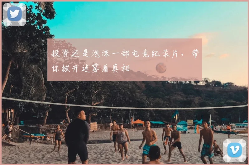 投资还是泡沫一部电竞纪录片，带你拨开迷雾看真相