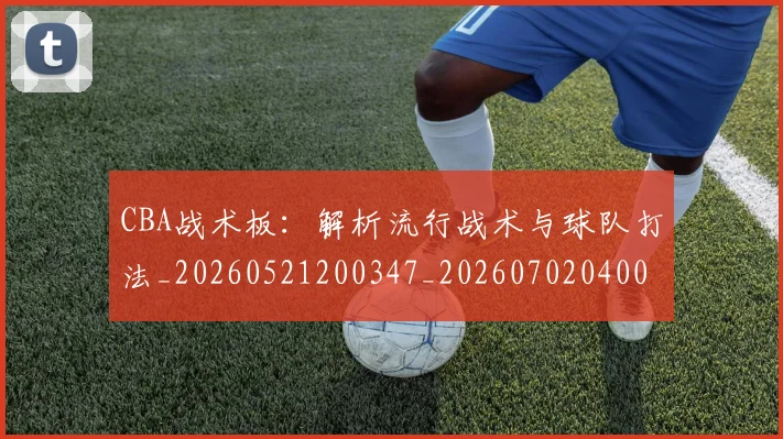 CBA战术板：解析流行战术与球队打法_20260521200347_20260702040009