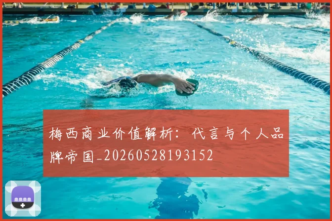 梅西商业价值解析：代言与个人品牌帝国_20260528193152